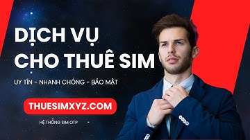 Hệ Thống Cho Thuê Sim Lấy Mã Code OTP - Giới Thiệu Trang Cho Thuê Sim Uy Tín 2024