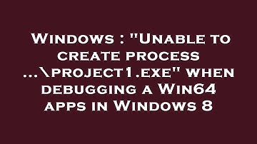 Windows : "Unable to create process ...\project1.exe" when debugging a Win64 apps in Windows 8