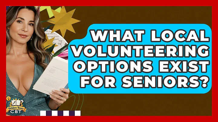 What Local Volunteering Options Exist For Seniors? - Golden Years CBT