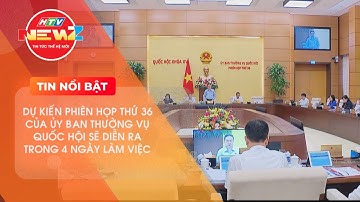 DỰ KIẾN PHIÊN HỌP THỨ 36 CỦA ỦY BAN THƯỜNG VỤ QUỐC HỘI SẼ DIỄN RA TRONG 4 NGÀY LÀM VIỆC