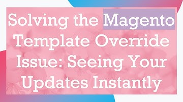 Solving the Magento Template Override Issue: Seeing Your Updates Instantly