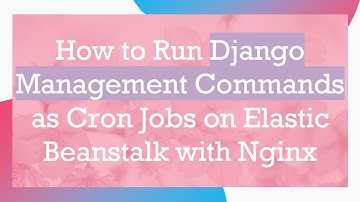 How to Run Django Management Commands as Cron Jobs on Elastic Beanstalk with Nginx