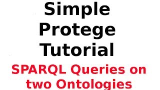 A Simple Protege Tutorial 10: Running SPARQL Queries on both Ontologies
