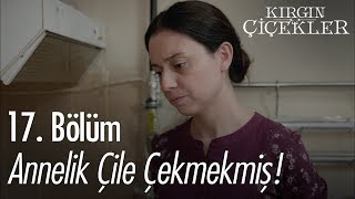 Annelik çile çekmekmiş! - Kırgın Çiçekler 17. Bölüm