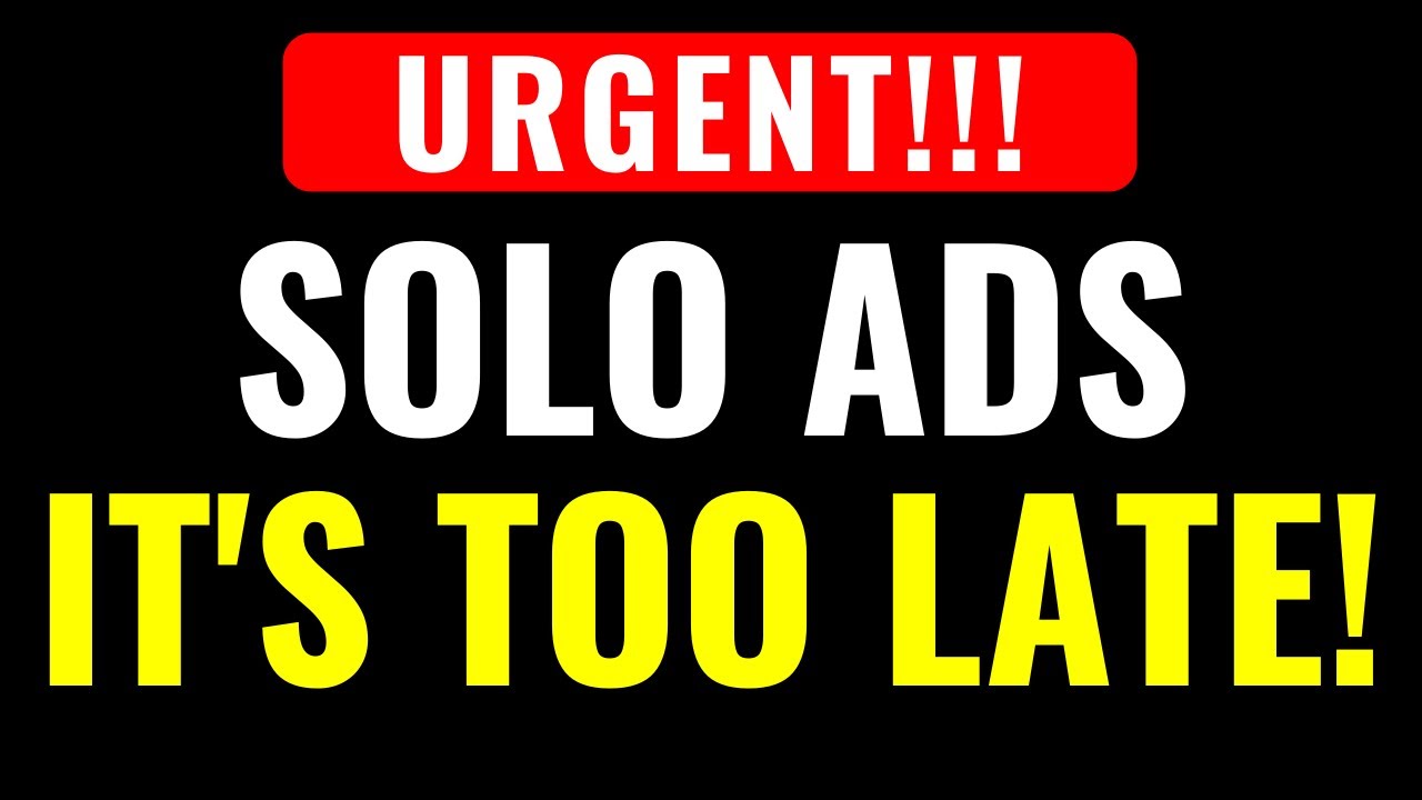 SOLO ADS - IT'S TOO LATE! (SOLO ADS 2021)