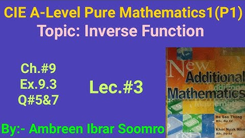 CIE As-Mathematics P1: Topic: Inverse Function(L#3 of Ch#9 Ex9.3 Q#5&7 of New Addition Mathematics)