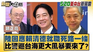 陸回應賴清德就職死路一條 比警巡台海更大風暴要來了？ 新聞大白話 20240520