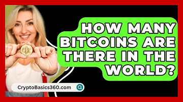 How Many Bitcoins Are There In The World? - CryptoBasics360.com