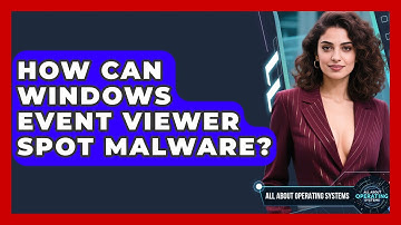 How Can Windows Event Viewer Spot Malware? - All About Operating Systems