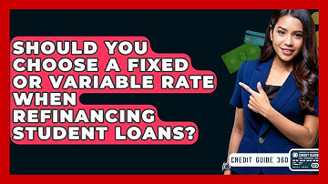 Should You Choose A Fixed Or Variable Rate When Refinancing Student Loans? - CreditGuide360.com