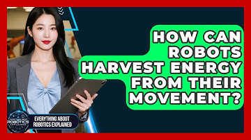 How Can Robots Harvest Energy From Their Movement? - Everything About Robotics Explained