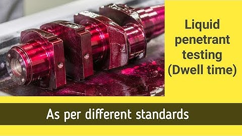 Importance of Dwell time in Penetrant testing ll Different dwell times in PT as per ASME Section V