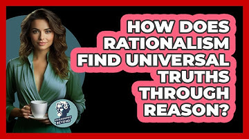 How Does Rationalism Find Universal Truths Through Reason? - Philosophy Beyond