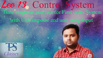 Lec 13 : Time response of unit impulse and unit ramp Input  First order system :Control System
