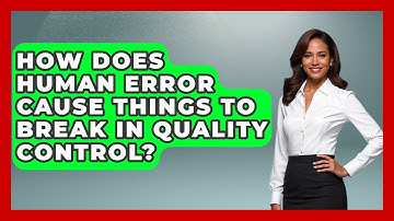 How Does Human Error Cause Things To Break In Quality Control? - How Things Break