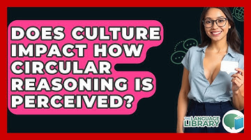 Does Culture Impact How Circular Reasoning Is Perceived? - The Language Library