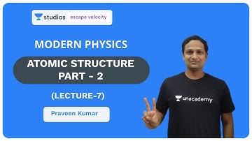 L7: Atomic structure Part - 2 | Modern Physics for Class 12 and IIT JEE | Praveen Kumar