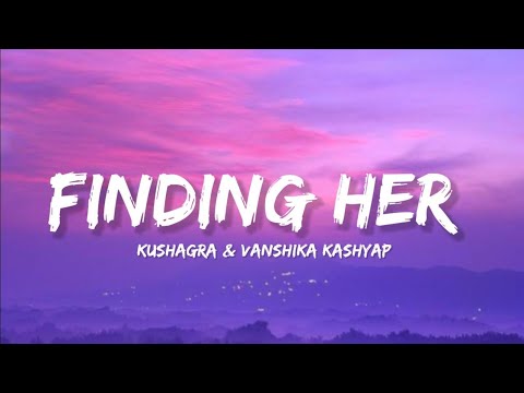 Finding Her | Kushagra & Vanshika Kashyap | Lyrics 