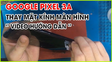Thay Mặt Kính Màn Hình Google Pixel 3A [ Video Hướng Dẫn ]