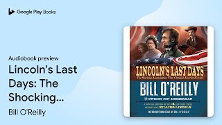 Lincoln's Last Days: The Shocking Assassination… by Bill O'Reilly · Audiobook preview