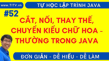 Java 52. Xử lý chuỗi trong lập trình Java | Phần 4   cắt chuỗi, nối chuối và thay thế và chuyển đổi