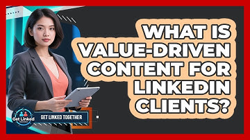 What Is Value-Driven Content For LinkedIn Clients?