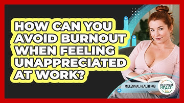 How Can You Avoid Burnout When Feeling Unappreciated At Work? - Millennial Health Hub
