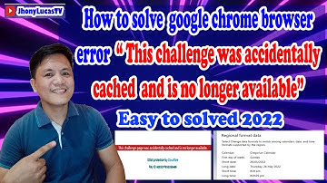 How to Solve Google browser error “This challenge was accidentally cached and is no longer available