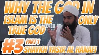 #3 || Why the God in Islam is the only true God - Part 1 | Shaykh Yasir Al Hanafi