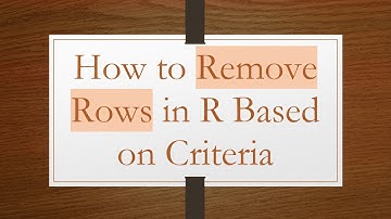 How to Remove Rows in R Based on Criteria