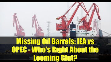 Missing Oil Barrels: IEA vs OPEC - Who