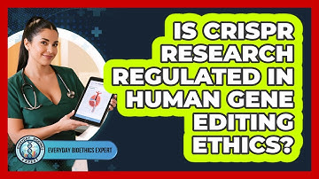 Is **CRISPR Research** Regulated In Human Gene Editing Ethics? - Everyday Bioethics Expert