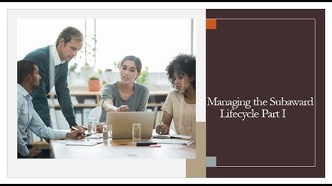Managing the Subaward Lifecycle Part 1