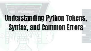 Understanding Python Tokens, Syntax, and Common Errors