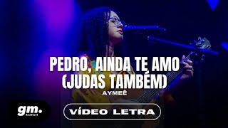 Pedro, Ainda te Amo (Judas Também) - Aymeê | Vídeo Letra