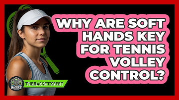 Why Are Soft Hands Key For Tennis Volley Control? - The Racket Xpert