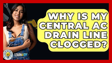 Why Is My Central AC Drain Line Clogged? - LearnToDIY360.com