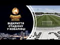 Новий стадіон у Ковалівці: закулісся відкриття арени Колосу