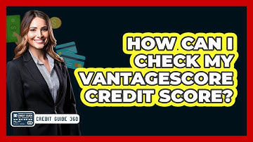 How Can I Check My VantageScore Credit Score? - CreditGuide360.com