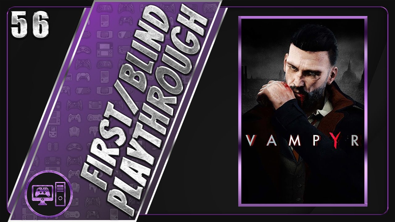 Vampyr | First/Blind Playthrough | Part 56/56