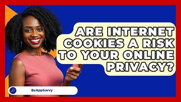 Are Internet Cookies A Risk To Your Online Privacy? - Be App Savvy
