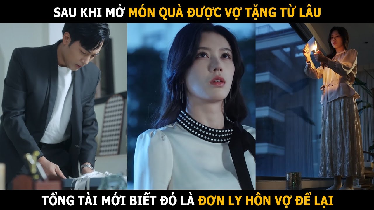 Sau khi mở món quà được vợ tặng từ lâu, tổng tài mới biết đó là đơn ly hôn vợ để lại