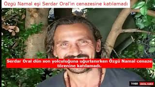 Özgü Namal eşi Serdar Oral’ın cenazesine katılamadı...