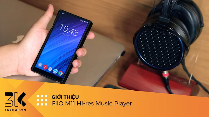 Unboxing and Review FiiO M11 | Máy nghe nhạc cao cấp FiiO M11