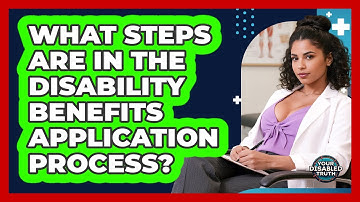 What Steps Are in the Disability Benefits Application Process?