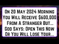 1111god says you will receive 600000 from a stranger but  god message today  angel message