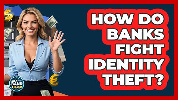 How Do Banks Fight Identity Theft? - Ask Your Bank Teller