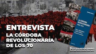 ENTREVISTA: La Córdoba revolucionaria de los años 70