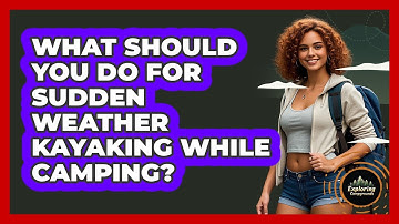 What Should You Do For Sudden Weather Kayaking While Camping? - Exploring Campgrounds