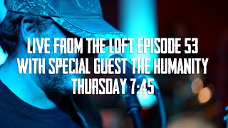 Live From The Loft - Episode 53 - The Humanity